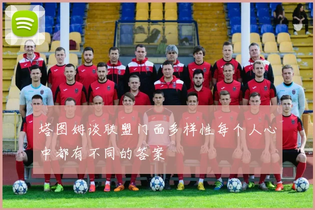 塔图姆谈联盟门面多样性每个人心中都有不同的答案