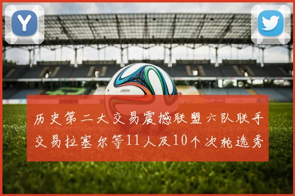 历史第二大交易震撼联盟六队联手交易拉塞尔等11人及10个次轮选秀权